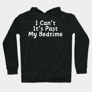 I Can't It's Past My Bedtime Hoodie